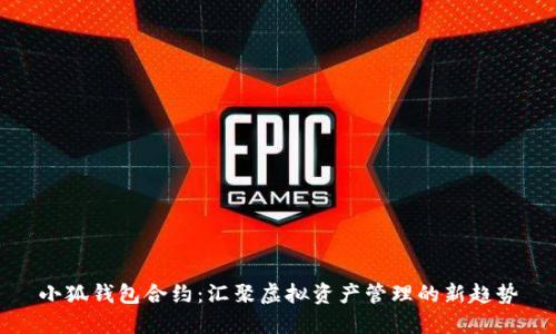 小狐錢(qián)包合約:匯聚虛擬資產(chǎn)管理的新趨勢