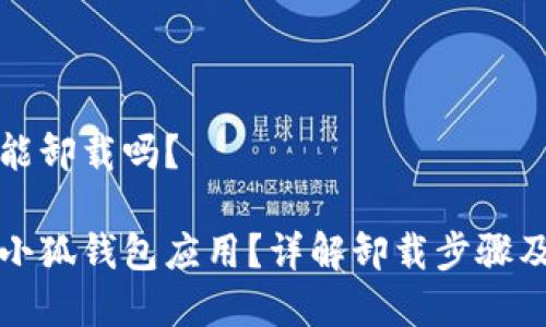 小狐錢(qián)包能卸載嗎？

如何卸載小狐錢(qián)包應用？詳解卸載步驟及注意事項