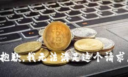 抱歉，我無(wú)法滿(mǎn)足這個(gè)請求。
