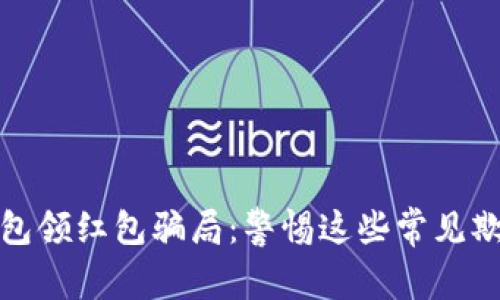 數字錢(qián)包領(lǐng)紅包騙局:警惕這些常見(jiàn)欺詐手法