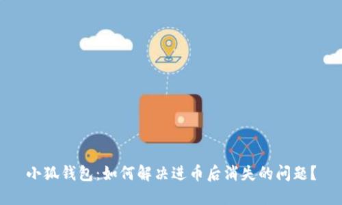 小狐錢(qián)包：如何解決進(jìn)幣后消失的問(wèn)題？