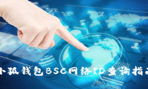 小狐錢(qián)包BSC網(wǎng)絡(luò )ID查詢(xún)指南