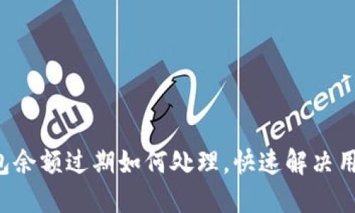 小狐錢(qián)包余額過(guò)期如何處理，快速解決用戶(hù)困擾！