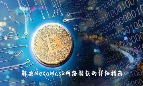 解決MetaMask網(wǎng)絡(luò )錯誤的詳細指南