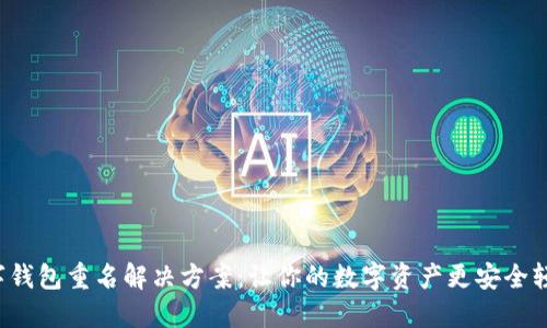 數字錢(qián)包重名解決方案：讓你的數字資產(chǎn)更安全輕松！
