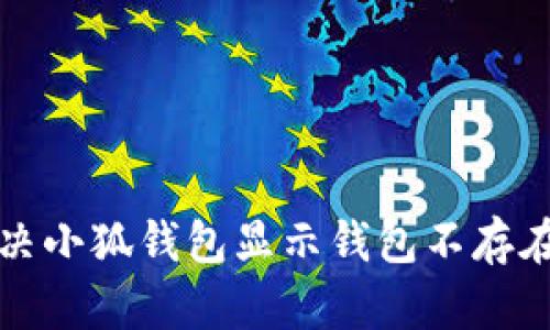 如何解決小狐錢(qián)包顯示錢(qián)包不存在的問(wèn)題