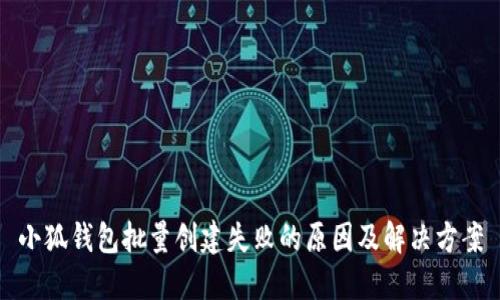 小狐錢(qián)包批量創(chuàng  )建失敗的原因及解決方案