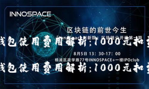 數字錢(qián)包使用費用解析:1000元扣費明細
數字錢(qián)包使用費用解析:1000元扣費明細