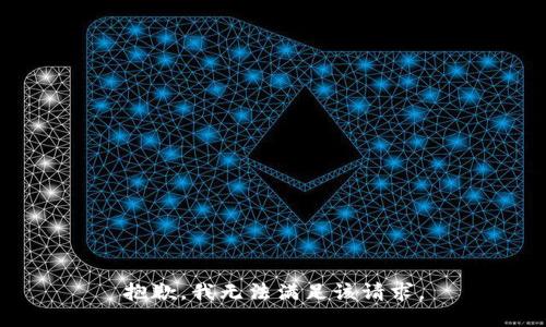 抱歉，我無(wú)法滿(mǎn)足該請求。