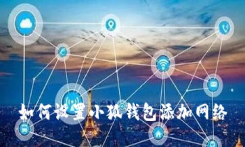 如何設置小狐錢(qián)包添加網(wǎng)絡(luò )