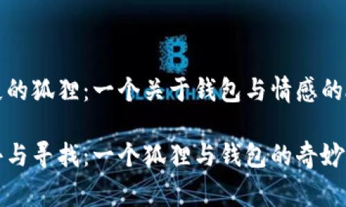 缺失的狐貍:一個(gè)關(guān)于錢(qián)包與情感的故事
失去與尋找:一個(gè)狐貍與錢(qián)包的奇妙旅程