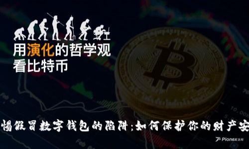 警惕假冒數字錢(qián)包的陷阱:如何保護你的財產(chǎn)安全