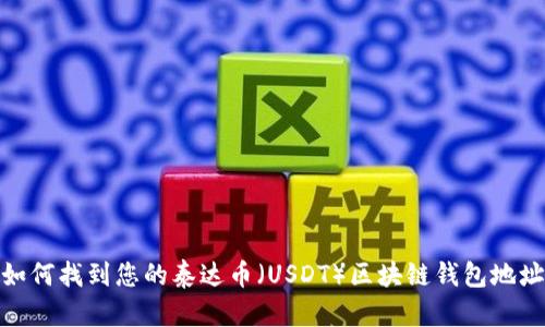 如何找到您的泰達幣(USDT)區塊鏈錢(qián)包地址
