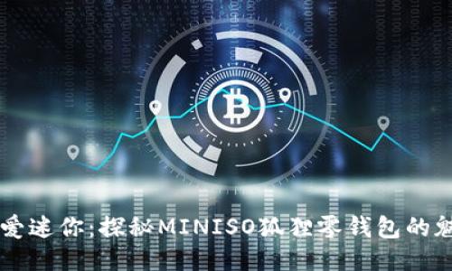 可愛(ài)迷你:探秘MINISO狐貍零錢(qián)包的魅力