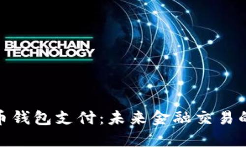 數字貨幣錢(qián)包支付:未來(lái)金融交易的新天地