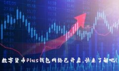 數字貨幣Plus錢(qián)包網(wǎng)絡(luò )已開(kāi)