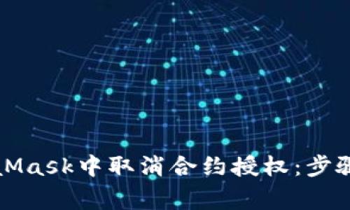 如何在MetaMask中取消合約授權:步驟與注意事項