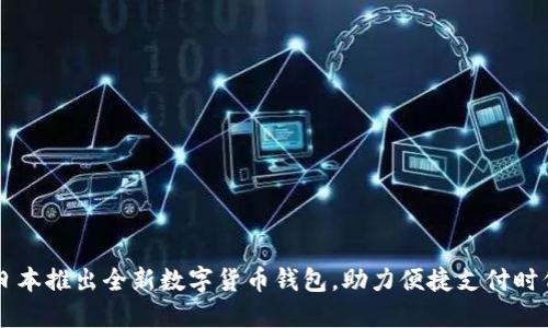 日本推出全新數字貨幣錢(qián)包，助力便捷支付時(shí)代