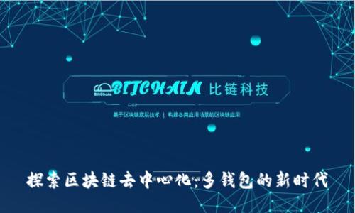 探索區塊鏈去中心化:多錢(qián)包的新時(shí)代