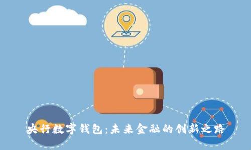央行數字錢(qián)包:未來(lái)金融的創(chuàng  )新之路