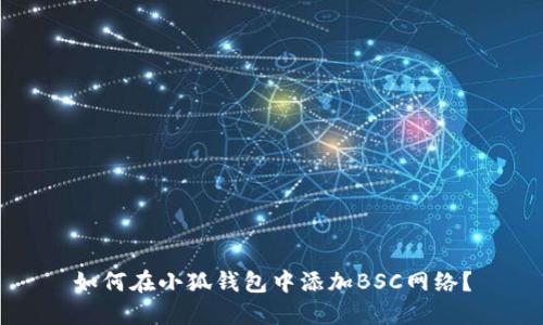 如何在小狐錢(qián)包中添加BSC網(wǎng)絡(luò )？