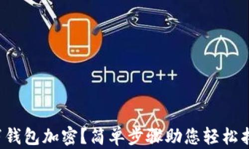 
如何取消錢(qián)包加密？簡(jiǎn)單步驟助您輕松找回便利！