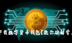 無(wú)法下載數字貨幣錢(qián)包？
