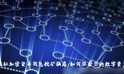 揭秘加密貨幣錢(qián)包挖礦騙局:如何保護你的數字資產(chǎn)