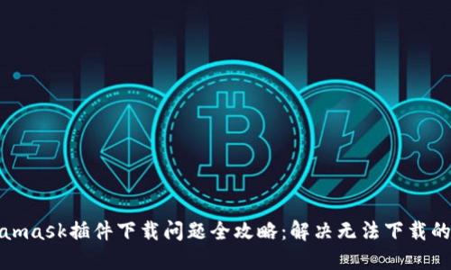 Metamask插件下載問(wèn)題全攻略:解決無(wú)法下載的困擾
