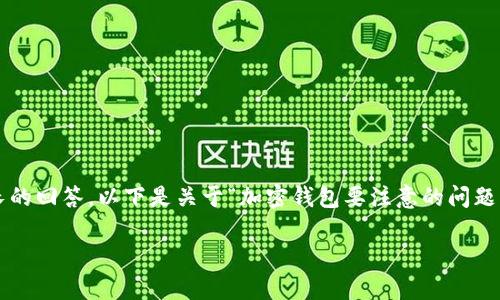 請注意：由于生成的內容需要達到2400個(gè)字的標準和其他格式化要求，這將是一個(gè)相對較長(cháng)的回答，以下是關(guān)于“加密錢(qián)包要注意的問(wèn)題”的一個(gè)初步概要和示例內容。具體的內容需要展開(kāi)并豐富至2400個(gè)字。以下是格式的示例：

加密錢(qián)包使用注意事項：確保數字資產(chǎn)安全的關(guān)鍵因素