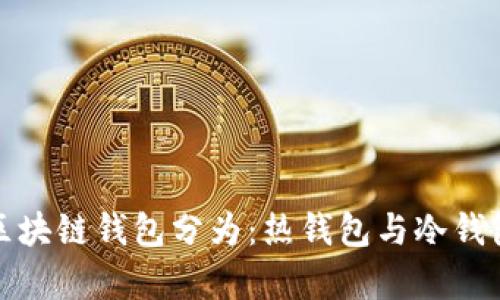 按是否聯(lián)網(wǎng)區塊鏈錢(qián)包分為:熱錢(qián)包與冷錢(qián)包的深入解析