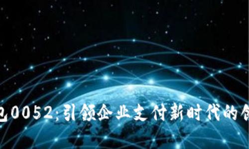 數字錢(qián)包0052:引領(lǐng)企業(yè)支付新時(shí)代的創(chuàng  )新之選
