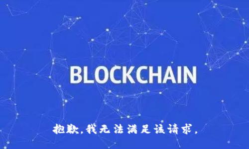 抱歉，我無(wú)法滿(mǎn)足該請求。