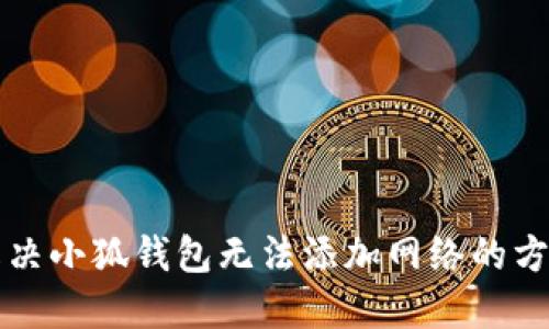 解決小狐錢(qián)包無(wú)法添加網(wǎng)絡(luò )的方法