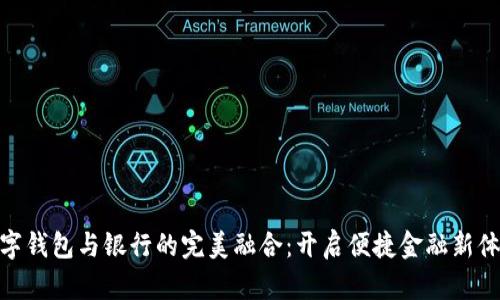 數字錢(qián)包與銀行的完美融合:開(kāi)啟便捷金融新體驗