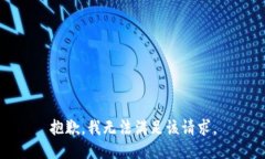 抱歉，我無(wú)法滿(mǎn)足該請求
