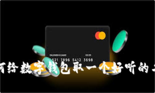 如何給數字錢(qián)包取一個(gè)好聽(tīng)的名字