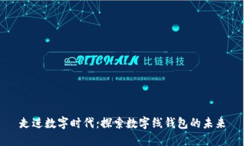 走進(jìn)數字時(shí)代:探索數字線(xiàn)錢(qián)包的未來(lái)
