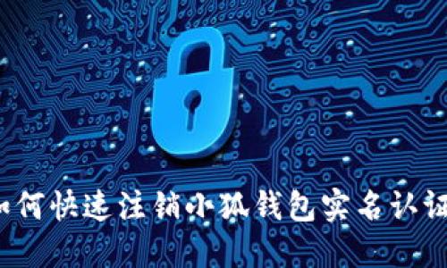 如何快速注銷(xiāo)小狐錢(qián)包實(shí)名認證？