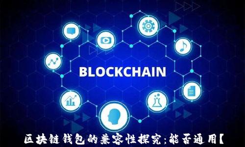 
區塊鏈錢(qián)包的兼容性探究：能否通用？