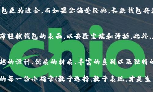   中文版小狐錢(qián)包高清大圖，盡顯時(shí)尚與品質(zhì) /   
 guanjianci 小狐錢(qián)包,高清大圖,時(shí)尚配飾 /guanjianci 

引言
在如今快節奏的生活中，錢(qián)包不僅僅是我們用來(lái)存放錢(qián)財的工具，更是個(gè)人品味與時(shí)尚態(tài)度的象征。而在眾多的時(shí)尚錢(qián)包品牌中，strong小狐錢(qián)包/strong以其獨特的設計和優(yōu)質(zhì)的材質(zhì)而深受消費者的喜愛(ài)。那么，有沒(méi)有想過(guò)當你拿出這樣一款小狐錢(qián)包的時(shí)候，周?chē)送秮?lái)的贊賞目光？真是讓人倍感自信與驕傲??！

小狐錢(qián)包的設計理念
小狐錢(qián)包的設計靈感源于自然界中活潑可愛(ài)的狐貍，品牌設計師致力于將這種靈動(dòng)的氣質(zhì)融入每一款產(chǎn)品中。錢(qián)包采用了簡(jiǎn)單卻富有層次的線(xiàn)條，配以豐富的色彩與高端的材質(zhì)，使得每一款小狐錢(qián)包都顯得獨特優(yōu)雅。想象一下，當你在一場(chǎng)聚會(huì )上掏出這樣一只錢(qián)包，周?chē)娜藷o(wú)不為之驚嘆，真是多么令人振奮！

材質(zhì)與工藝的完美結合
小狐錢(qián)包以頂級的皮革為材料，經(jīng)過(guò)精湛的手工藝制作而成，這不僅保證了錢(qián)包的質(zhì)感，同時(shí)也延長(cháng)了錢(qián)包的使用壽命。每一針每一線(xiàn)都是工匠心血的結晶，猶如藝術(shù)品般的存在。這種極致的細節處理不僅讓使用者享受到視覺(jué)上的美感，更是在日常使用中感受到手感的溫潤，簡(jiǎn)直是奢華與實(shí)用的完美結合！

多樣化的產(chǎn)品系列
小狐錢(qián)包的產(chǎn)品系列豐富多樣，涵蓋了各種款式，從經(jīng)典的長(cháng)款錢(qián)包到時(shí)尚的零錢(qián)包，每一款產(chǎn)品都能滿(mǎn)足不同消費者的需求和偏好。無(wú)論你是偏好簡(jiǎn)約風(fēng)格還是熱愛(ài)炫彩設計，都能在小狐錢(qián)包當中找到合適你的單品。無(wú)數的選擇，帶給你無(wú)限的時(shí)尚可能性！

色彩搭配的藝術(shù)
小狐錢(qián)包的色彩選擇也值得一提。品牌深知色彩對情緒與氣場(chǎng)的影響，因此每一款錢(qián)包的配色都經(jīng)過(guò)精心設計。溫暖的色調使人感到親切，而鮮艷的色彩則表現出活力與激情。想象一下，在陽(yáng)光明媚的日子里，你手握著(zhù)一只絢麗的小狐錢(qián)包，帶著(zhù)熱情的心情去見(jiàn)朋友，這樣的生活該是多么美好??！

小狐錢(qián)包與生活的共鳴
在生活中，小狐錢(qián)包不僅僅是一件商品，更是與你生活息息相關(guān)的伙伴。它可以妥善存放你的錢(qián)幣、銀行卡、身份證明等重要物品，幫助你有序管理生活中的瑣事。同時(shí)，錢(qián)包也見(jiàn)證了你生活中的重要時(shí)刻——首次約會(huì )、升職慶祝，或是與好友的聚會(huì )，無(wú)論何時(shí)何地，它都在你身邊，給予你安全感與歸屬感！

如何選擇適合自己的小狐錢(qián)包
選擇小狐錢(qián)包，可以根據自己的生活方式和個(gè)人喜好來(lái)進(jìn)行選擇。如果你是一個(gè)經(jīng)常出門(mén)的人，選擇一款輕便易攜帶的零錢(qián)包或短款錢(qián)包更為適合。而如果你偏愛(ài)經(jīng)典，長(cháng)款錢(qián)包將是你的不二之選。挑選一款適合自己的小狐錢(qián)包，就像是給自己的生活增添了一份獨特的色彩，這種感覺(jué)真是無(wú)法用語(yǔ)言形容的美妙！

小狐錢(qián)包的保養技巧
要讓你的小狐錢(qián)包保持最佳狀態(tài)，適當的保養是必不可少的。首先，應盡量避免將錢(qián)包暴露在潮濕或高溫的環(huán)境中。其次，定期用柔軟的布輕拭錢(qián)包的表面，以去除塵埃和污垢。此外，存放錢(qián)包時(shí)建議放入通風(fēng)陰涼的地方，避免陽(yáng)光直射。如果你能時(shí)常用心地呵護它，小狐錢(qián)包將會(huì )陪伴你更久、更好！

總結
總的來(lái)說(shuō)，小狐錢(qián)包不僅僅是一款錢(qián)包，更是一種生活態(tài)度的體現。當你選擇它的時(shí)候，就已經(jīng)選擇了一種品位與格調。這個(gè)品牌以其卓越的設計、優(yōu)質(zhì)的材質(zhì)、豐富的系列以及獨特的色彩搭配，成為了許多消費者心中的首選。而在這個(gè)物質(zhì)充沛的時(shí)代，能夠擁有一款這樣的小狐錢(qián)包，真是一種無(wú)與倫比的幸福感！

親愛(ài)的朋友，不妨在你的生活中，加入這樣一款小狐錢(qián)包，讓它幫助你收納生活的美好，增添每一天的時(shí)尚氣息，時(shí)刻提醒你珍惜生活中的每一份小確幸！敢于選擇，敢于表現，才是生活的真諦呀！