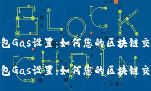 小狐錢(qián)包Gas設置:如何您的區塊鏈交易體驗
小狐錢(qián)包Gas設置:如何您的區塊鏈交易體驗