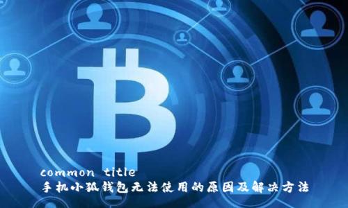 common title
手機小狐錢(qián)包無(wú)法使用的原因及解決方法