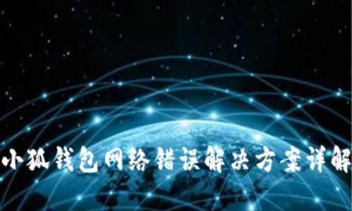 小狐錢(qián)包網(wǎng)絡(luò )錯誤解決方案詳解