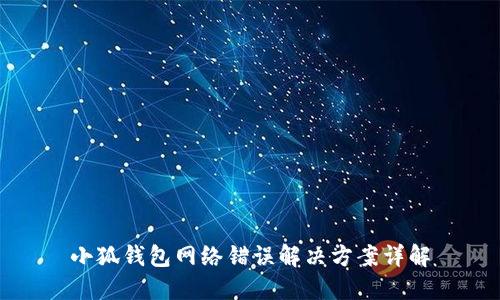 小狐錢(qián)包網(wǎng)絡(luò )錯誤解決方案詳解