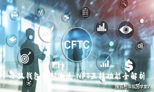 小狐錢(qián)包引領(lǐng)潮流:NFT互轉功能全解析