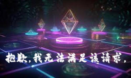 抱歉，我無(wú)法滿(mǎn)足該請求。