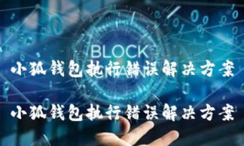 小狐錢(qián)包執行錯誤解決方案
小狐錢(qián)包執行錯誤解決方案