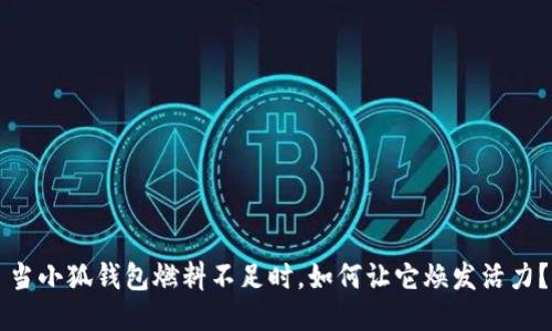 當小狐錢(qián)包燃料不足時(shí)，如何讓它煥發(fā)活力？