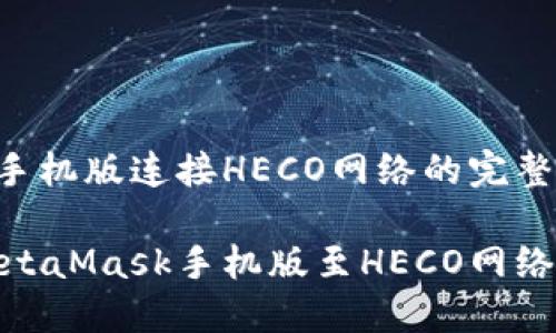 MetaMask手機版連接HECO網(wǎng)絡(luò )的完整指南
輕松連接MetaMask手機版至HECO網(wǎng)絡(luò )的詳細步驟